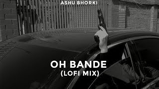 Oh Bande (Lofi Mix) | Dilraj Dhillon | Oh Bande Slowed & Reverb Song