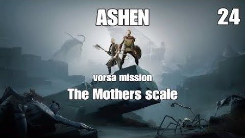 ASHEN vorsa mission The Mothers scale highlands demense part 24 ps4 Full game