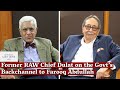 Exclusive: Former RAW Chief Dulat on the Govt’s Backchannel to Farooq Abdullah