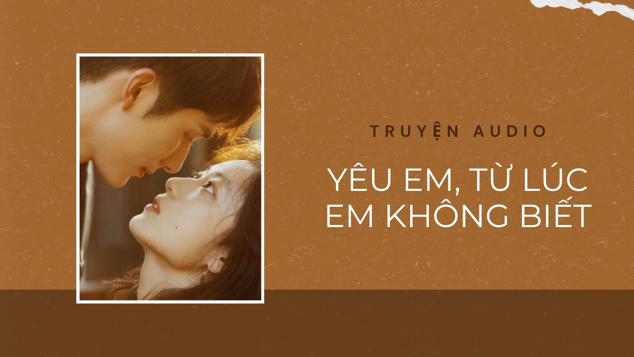 Truyện Audio / Yêu Em, Từ Lúc Em Không Biết | Trần Thiên Minh