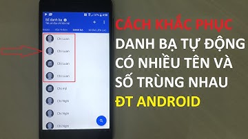 Cách Khắc Phục Danh Bạ Tự Động Có Nhiều Tên Và Số Trùng Nhau Trên Điện Thoại Android