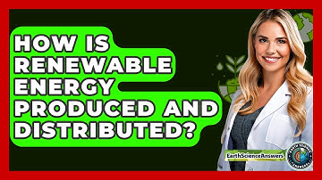 How Is Renewable Energy Produced and Distributed? - Earth Science Answers