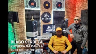 ☆BLAGO SERBEZA☆ KUCHEKA NA ☆CANO & TRIO GIPSY☆ (COVER)☆2020 ♫ █▬█ █ ▀█▀ ♫ (Official Video)