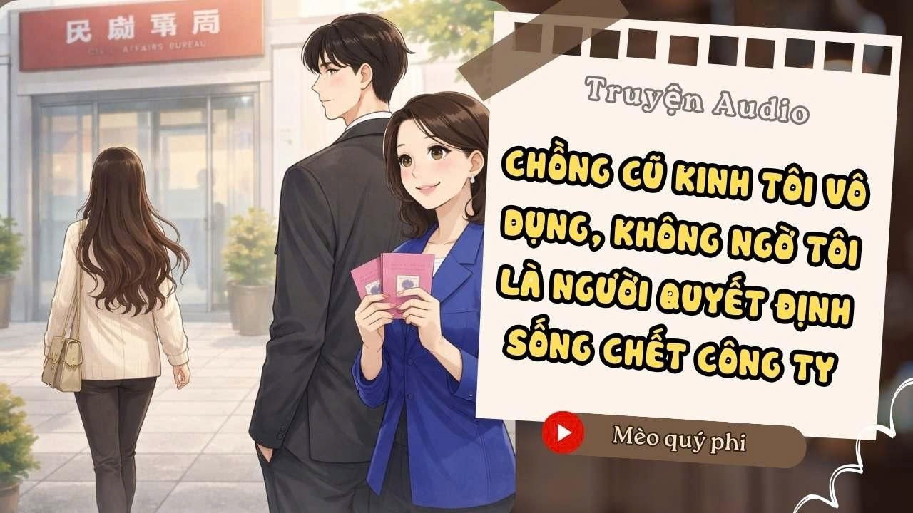 Truyện Audio - Chồng Cũ Kinh Tôi Vô Dụng, Không Ngờ Tôi Là Người Quyết Định Sống Chết Công Ty