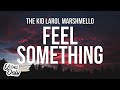 The Kid LAROI - FEEL SOMETHING (Lyrics) ft. Marshmello