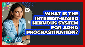 What Is The Interest-Based Nervous System For ADHD Procrastination? - Managing Your ADHD
