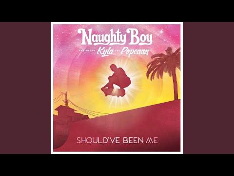 Naughty Boy - Should've Been Me (feat. Popcaan & Kyla)