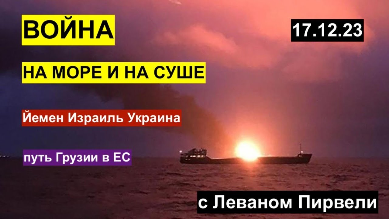 Война на море и на суше: Йемен, Израиль, Украина. ЕС и Грузия. С Леваном Пирвели 17.12.23