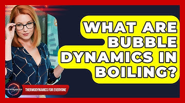 What Are Bubble Dynamics In Boiling? - Thermodynamics For Everyone