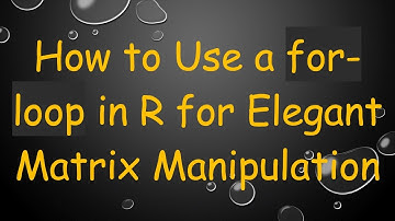 How to Use a for-loop in R for Elegant Matrix Manipulation