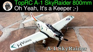 Oh Yeah, It's Definitely a Keeper! TopRC Hobby A-1 SkyRaider 800mm Wingspan Warbird PNF