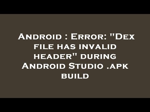Android : Error: "Dex file has invalid header" during Android Studio .apk build