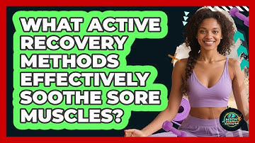 What Active Recovery Methods Effectively Soothe Sore Muscles? - High Energy Training Hub