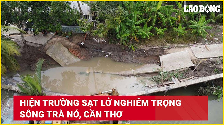 Hiện trường sạt lở nghiêm trọng sông Trà Nóc ảnh hưởng đến 3 hộ dân ở Cần Thơ | Báo Lao Động