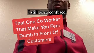 That One Co-Worker That Make You Feel Dumb In Front Of Customers