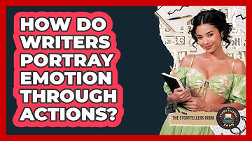 How Do Writers Portray Emotion Through Actions?