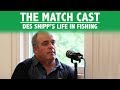 Des Shipp's Life In Fishing - The Match Cast