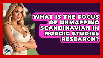 What Is the Focus of Unmapping Scandinavian in Nordic Studies Research? - Unmapping Scandinavia
