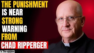 🔥 The Punishment Is Near” | Strong Warning From Chad Ripperger 🔥