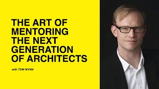188: The Art of Mentoring the Next Generation of Architects with Tom Wynn