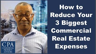 How to Reduce Your 3 Biggest Commercial Real Estate Expenses