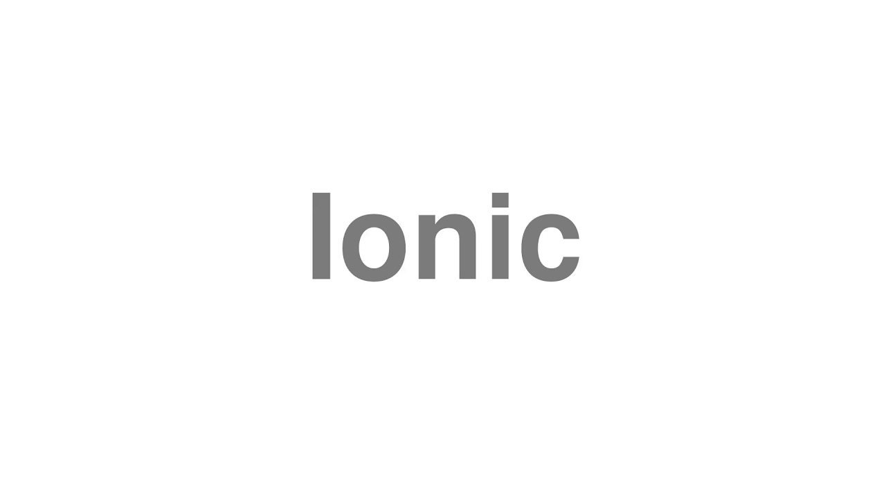 How to Pronounce "Ionic"