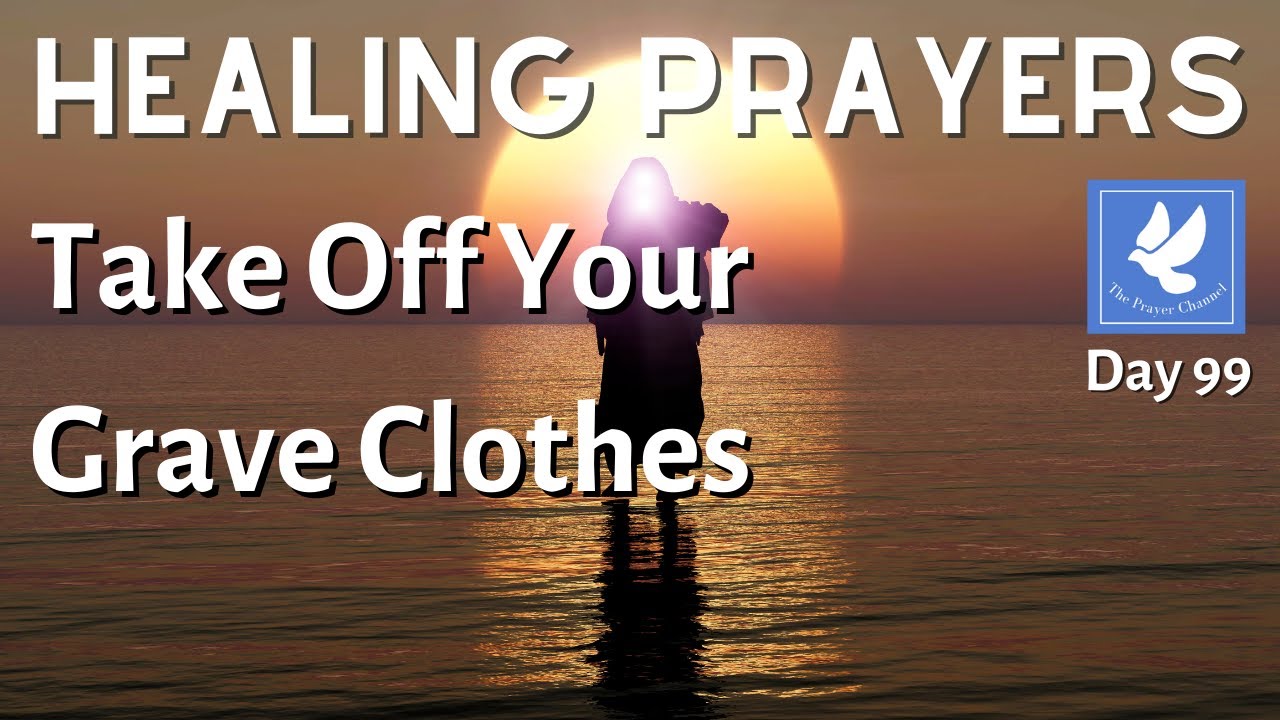 Take Off Your Grave Clothes | Healing Prayers | John 11: 32 | The Prayer Channel (Day 99)