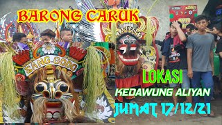 BARONG CARUK || KEDAWUNG ALIYAN. JUMAT 17/12/21