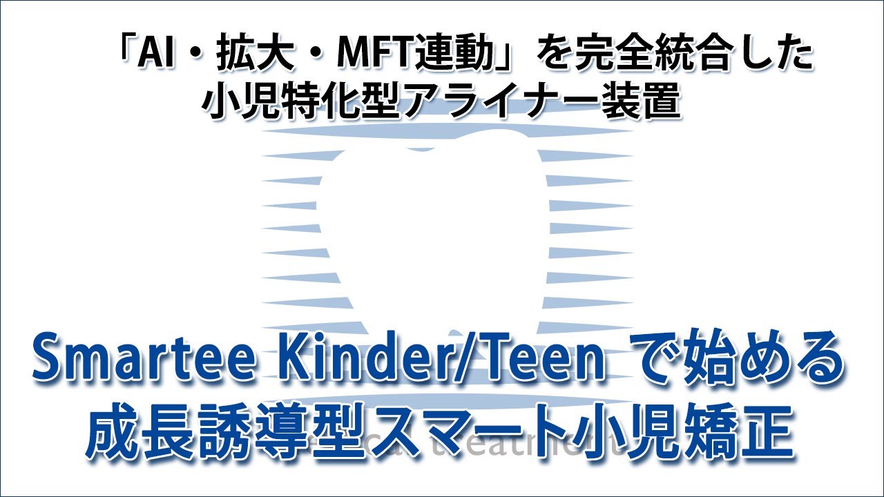 小児特化型アライナー装置 Smarteeで始める成長誘導型小児矯正 AI・拡大・MFT連動」を完全統合した小児特化型アライナー装置 Smartee