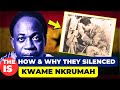 How and why they silenced  kwame nkrumahthe rise  fall story