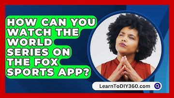 How Can You Watch the World Series on the Fox Sports App? - LearnToDIY360.com