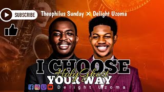 Theophilus Sunday - I choose your way || SAX COVER || APOSTLE AROME OSAYI || PRAYER CHANT