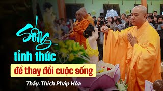 Sống tỉnh thức để thay đổi cuộc sống  - Thầy Thích Pháp Hòa