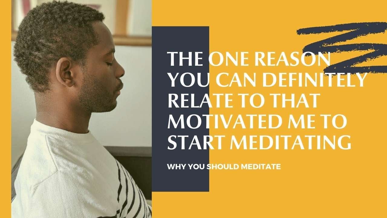 The #1 Reason You Can Definitely Relate to that Motivatived me to Started Meditating