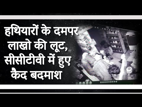 हथियारों के दमपर लाखो की लूट, सीसीटीवी में हुए कैद बदमाश. Chori ke hd cctv camera footage..