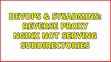 DevOps & SysAdmins: Reverse Proxy nginx not serving subdirectories