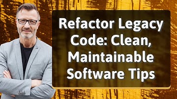 Refactor Legacy Code: Clean, Maintainable Software Tips