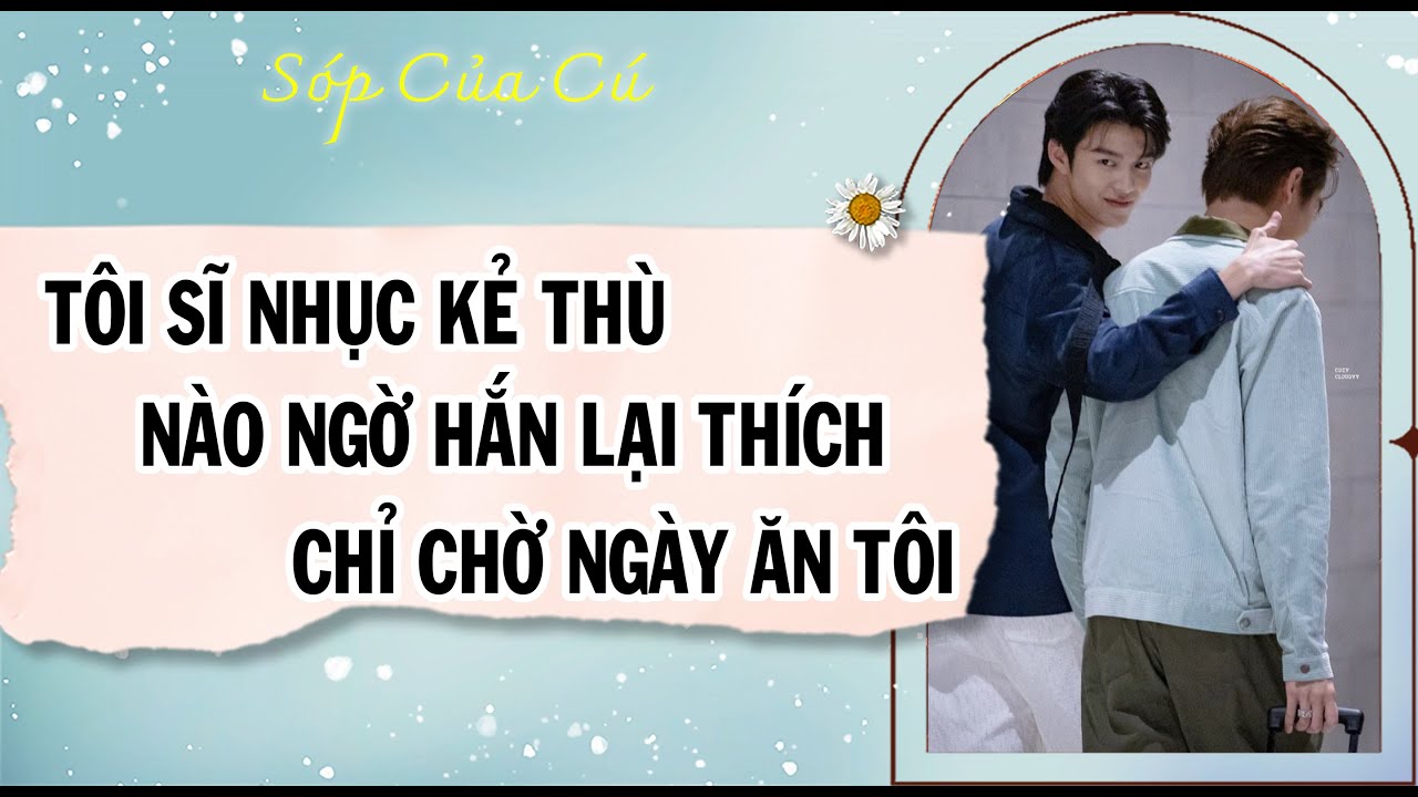 TRUYỆN BOY LOVE | T SĨ NHỤC KẺ THÙ, NHƯNG HẮN THÍCH, CHỜ NGÀY ĂN T | AUDIO ĐAM MỸ FULL | Sóp của cú