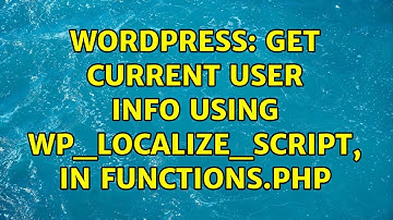 Wordpress: Get Current User info using wp_localize_script, in functions.php (2 Solutions!!)