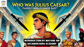 "WHO WAS JULIUS CAESAR?" INTRODUCING FOR " ICSE CLASS 9 & CURIOUS LEARNERS. BACKBENCHERS ACADEMY
