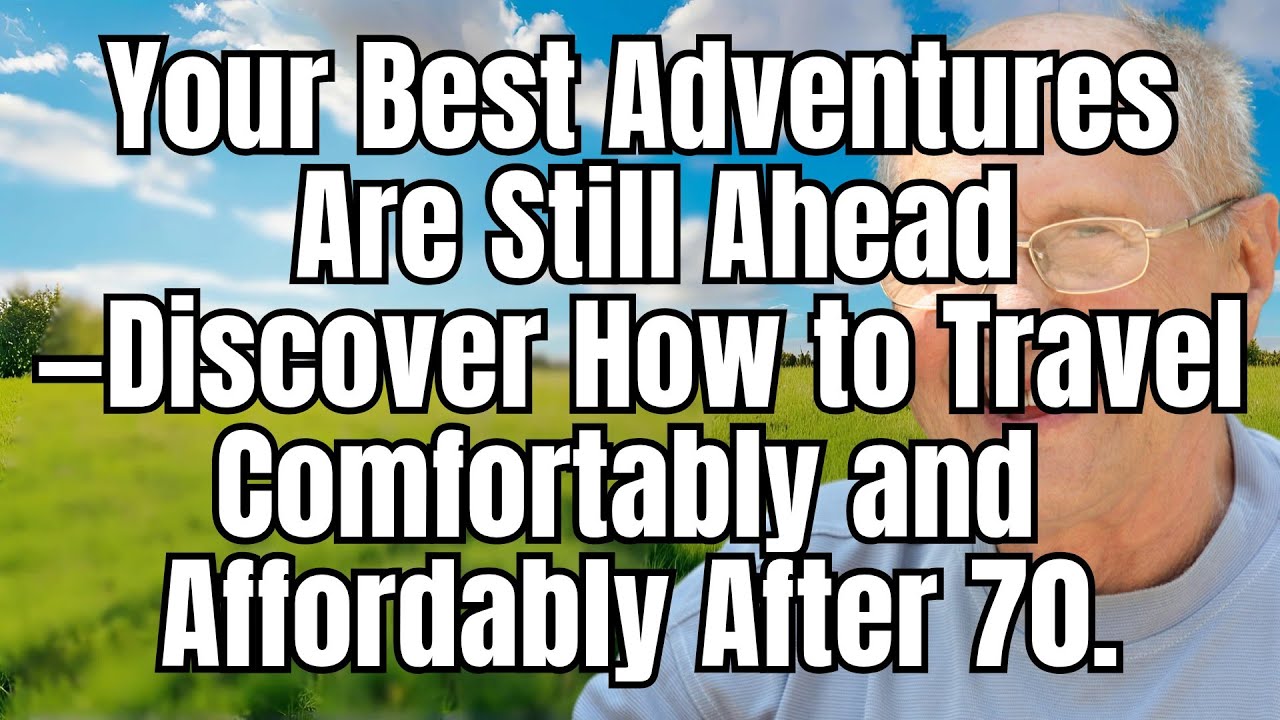 How to Travel Safely & Affordably After 70 – 7 Golden Tips