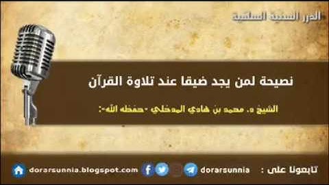 نصيحة لمن يجد ضيقا عند تلاوة القران  الشيخ ربيع المدخلي حفظه الله