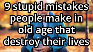 9 Stupid Mistakes People Make in Old Age That Destroy Their Lives