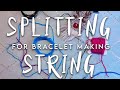 Splitting String For Bracelets || 3 Reasons You SHOULD!