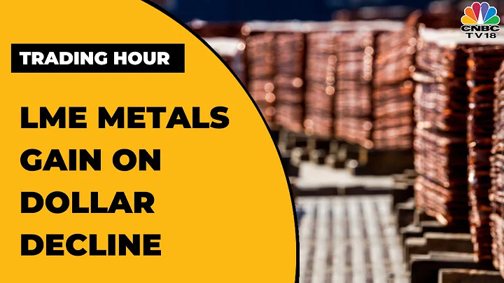 LME Metals Gain On Dollar Decline, Copper Gains On Tight Supplies In China | Trading Hour - DayDayNews