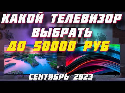 КАКОЙ ТЕЛЕВИЗОР ВЫБРАТЬ ДО 50000 РУБ В 2023