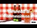 Cómo acompañar tu cerveza mexicana | Cocina Delirante