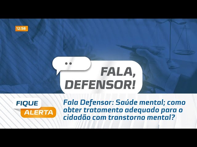 Fala Defensor: Saúde mental; como obter tratamento adequado para o cidadão com transtorno mental?