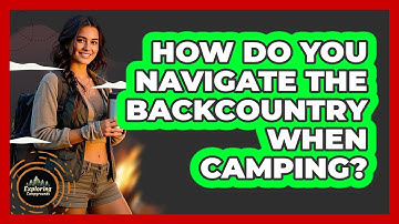 How Do You Navigate The Backcountry When Camping? - Exploring Campgrounds