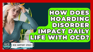 How Does Hoarding Disorder Impact Daily Life With OCD? | OCD Support Space